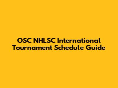 OSC NHLSC International Tournament Schedule Guide
