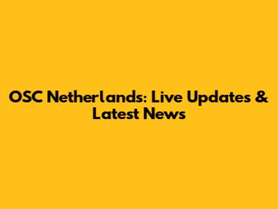OSC Netherlands: Live Updates & Latest News