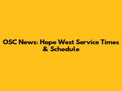 OSC News: Hope West Service Times & Schedule