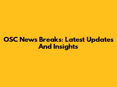 OSC News Breaks: Latest Updates And Insights