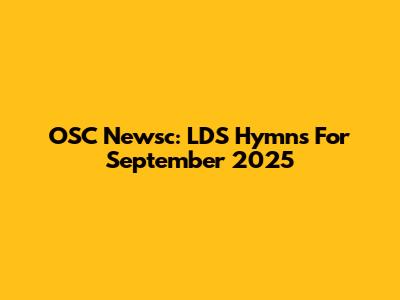 OSC Newsc: LDS Hymns For September 2025