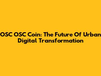 OSC OSC Coin: The Future Of Urban Digital Transformation