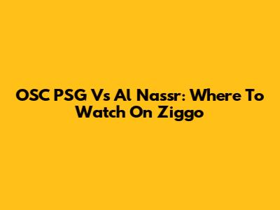 OSC PSG Vs Al Nassr: Where To Watch On Ziggo