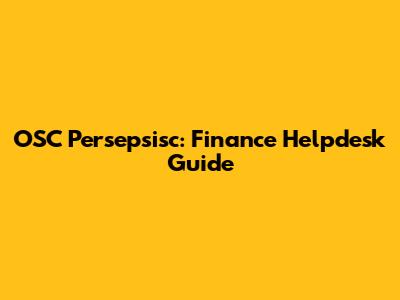 OSC Persepsisc: Finance Helpdesk Guide