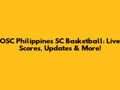 OSC Philippines SC Basketball: Live Scores, Updates & More!
