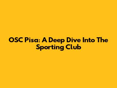 OSC Pisa: A Deep Dive Into The Sporting Club