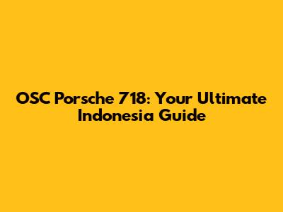 OSC Porsche 718: Your Ultimate Indonesia Guide
