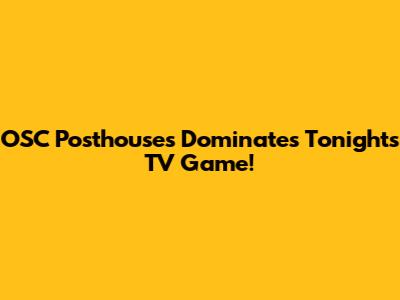 OSC Posthouses Dominates Tonight's TV Game!