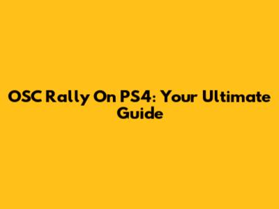 OSC Rally On PS4: Your Ultimate Guide