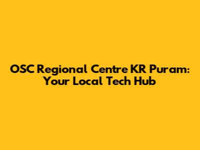 OSC Regional Centre KR Puram: Your Local Tech Hub