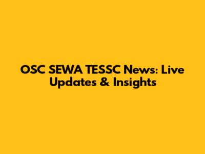 OSC SEWA TESSC News: Live Updates & Insights