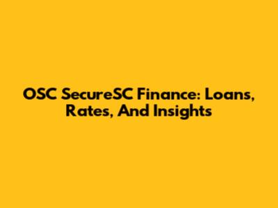 OSC SecureSC Finance: Loans, Rates, And Insights