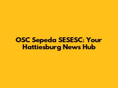 OSC Sepeda SESESC: Your Hattiesburg News Hub