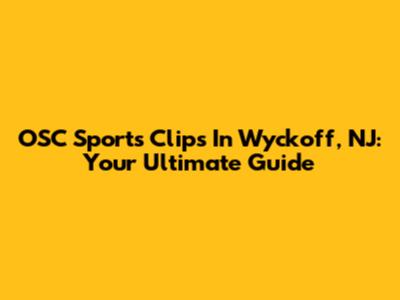 OSC Sports Clips In Wyckoff, NJ: Your Ultimate Guide