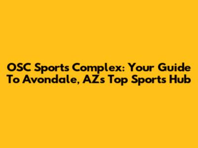 OSC Sports Complex: Your Guide To Avondale, AZ's Top Sports Hub