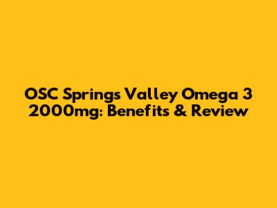 OSC Springs Valley Omega 3 2000mg: Benefits & Review