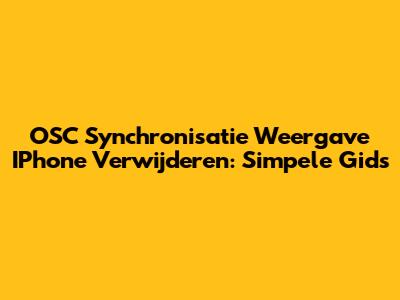 OSC Synchronisatie Weergave IPhone Verwijderen: Simpele Gids