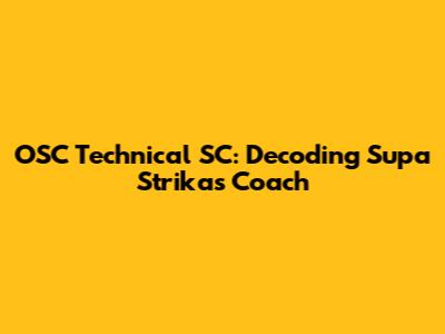 OSC Technical SC: Decoding Supa Strikas' Coach