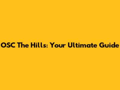 OSC The Hills: Your Ultimate Guide