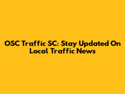 OSC Traffic SC: Stay Updated On Local Traffic News