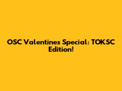 OSC Valentine's Special: TOKSC Edition!