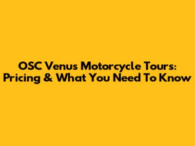 OSC Venus Motorcycle Tours: Pricing & What You Need To Know