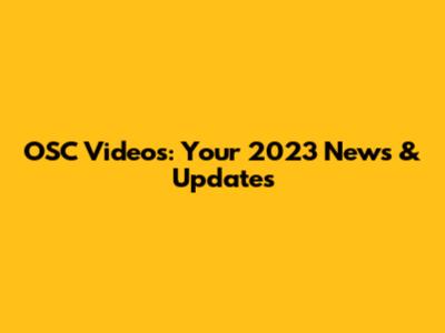OSC Videos: Your 2023 News & Updates