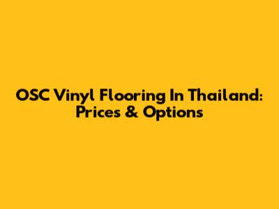 OSC Vinyl Flooring In Thailand: Prices & Options