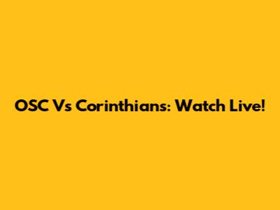 OSC Vs Corinthians: Watch Live!