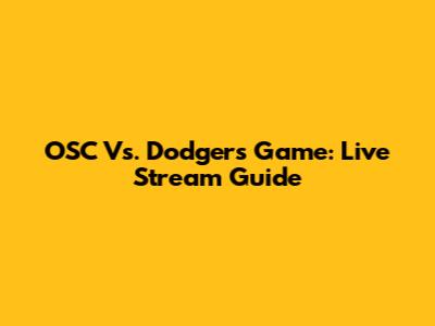 OSC Vs. Dodgers Game: Live Stream Guide