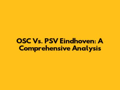 OSC Vs. PSV Eindhoven: A Comprehensive Analysis