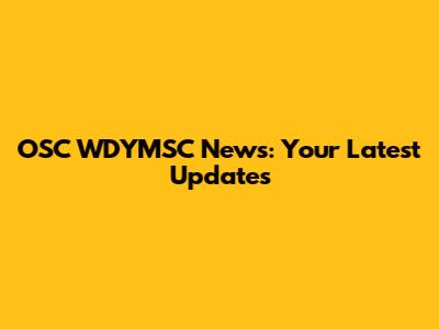 OSC WDYMSC News: Your Latest Updates
