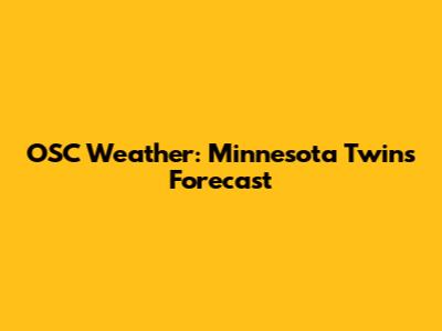 OSC Weather: Minnesota Twins Forecast