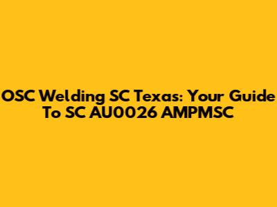 OSC Welding SC Texas: Your Guide To SC AU0026 AMPMSC