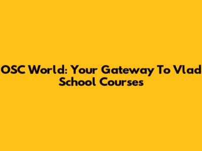 OSC World: Your Gateway To Vlad School Courses