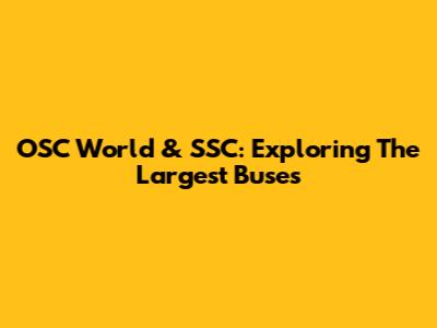 OSC World & SSC: Exploring The Largest Buses