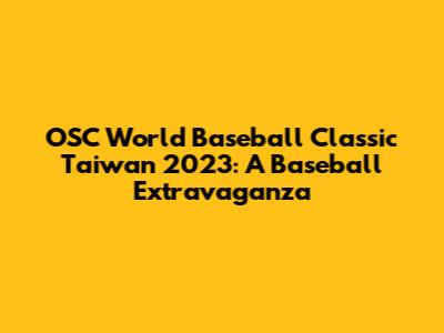 OSC World Baseball Classic Taiwan 2023: A Baseball Extravaganza