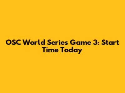 OSC World Series Game 3: Start Time Today