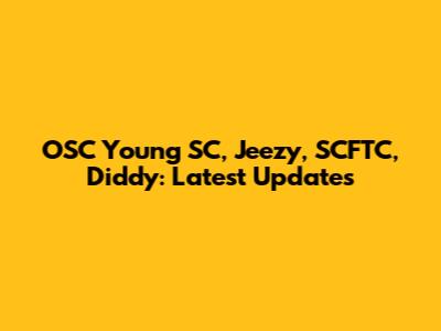 OSC Young SC, Jeezy, SCFTC, Diddy: Latest Updates