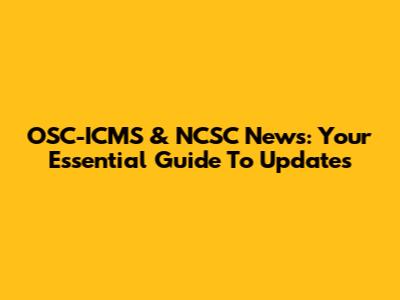 OSC-ICMS & NCSC News: Your Essential Guide To Updates