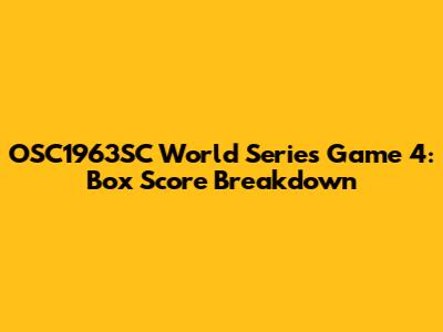 OSC1963SC World Series Game 4: Box Score Breakdown