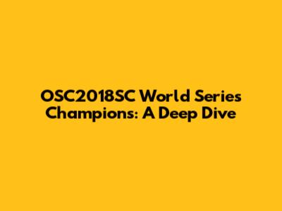 OSC2018SC World Series Champions: A Deep Dive