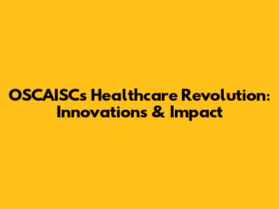 OSCAISC's Healthcare Revolution: Innovations & Impact