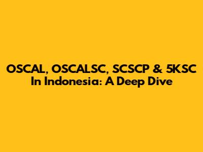 OSCAL, OSCALSC, SCSCP & 5KSC In Indonesia: A Deep Dive