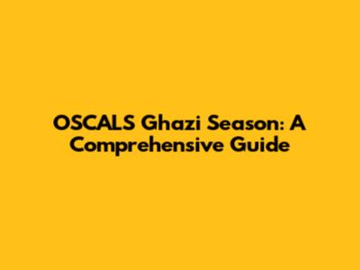OSCALS Ghazi Season: A Comprehensive Guide