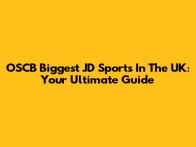 OSCB Biggest JD Sports In The UK: Your Ultimate Guide