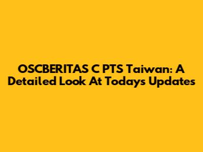 OSCBERITAS C PTS Taiwan: A Detailed Look At Today's Updates