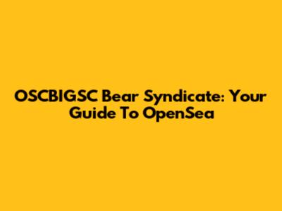 OSCBIGSC Bear Syndicate: Your Guide To OpenSea