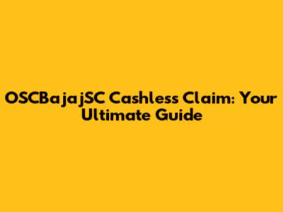 OSCBajajSC Cashless Claim: Your Ultimate Guide