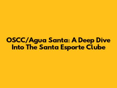 OSCC/Agua Santa: A Deep Dive Into The Santa Esporte Clube